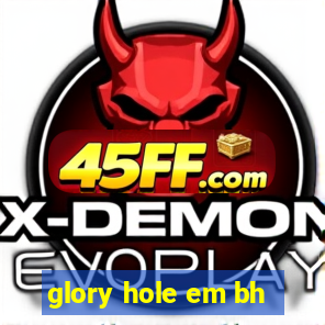 glory hole em bh